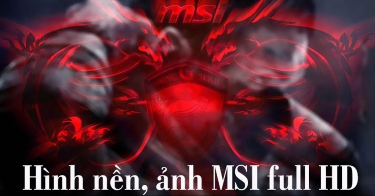 100+ Hình nền, ảnh MSI full HD cho game thủ đặt máy tính, điện thoại
