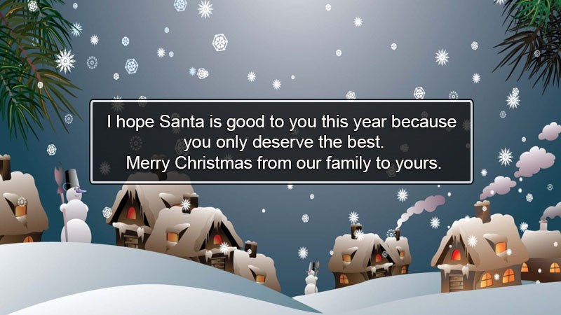 I'm hoping Santa is nice to you this year because you deserve nothing but the best. From our family to yours, we wish you a very Merry Christmas.