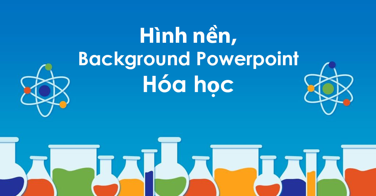 Tải 999 Hình Nền Powerpoint Hóa Học Đẹp Nhất Năm 2018