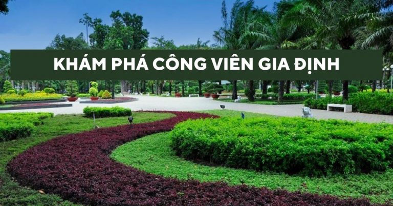 Công viên Gia Định: Ở đâu, chỗ gửi xe, giá vé, ăn gì, chơi gì?