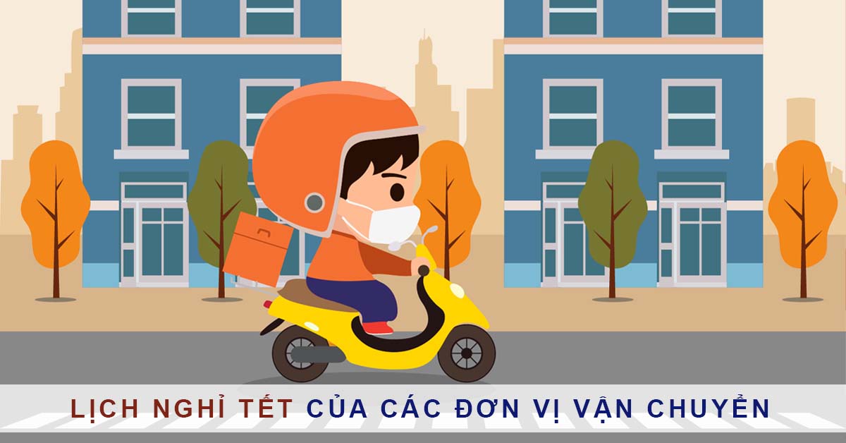 Lịch nghỉ Tết Nguyên đán 2021 của các đơn vị vận chuyển giao hàng
