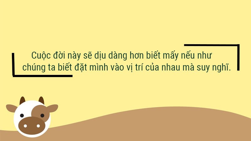 Cuộc đời này sẽ dịu dàng hơn biết mấy nếu như chúng ta biết đặt mình vào vị trí của nhau mà suy nghĩ.