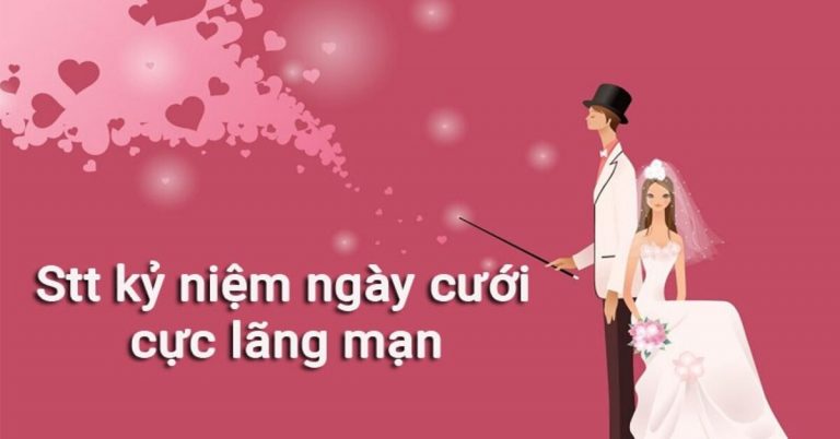 Stt kỷ niệm ngày cưới lãng mạn - Câu nói về ngày cưới cảm động