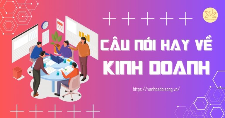 Những câu nói hay về kinh doanh giúp bạn thành công thay đổi cuộc đời
