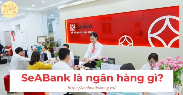 SeABank là ngân hàng gì? Sản phẩm, dịch vụ của SeABank có tốt không?