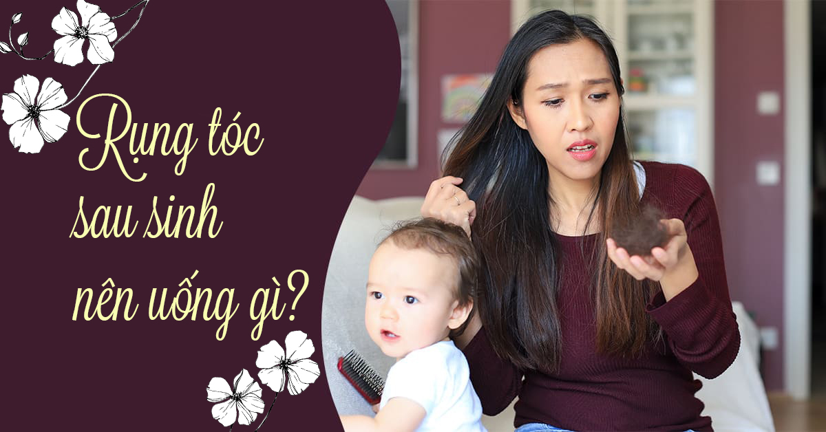 Rụng tóc sau sinh nên uống gì