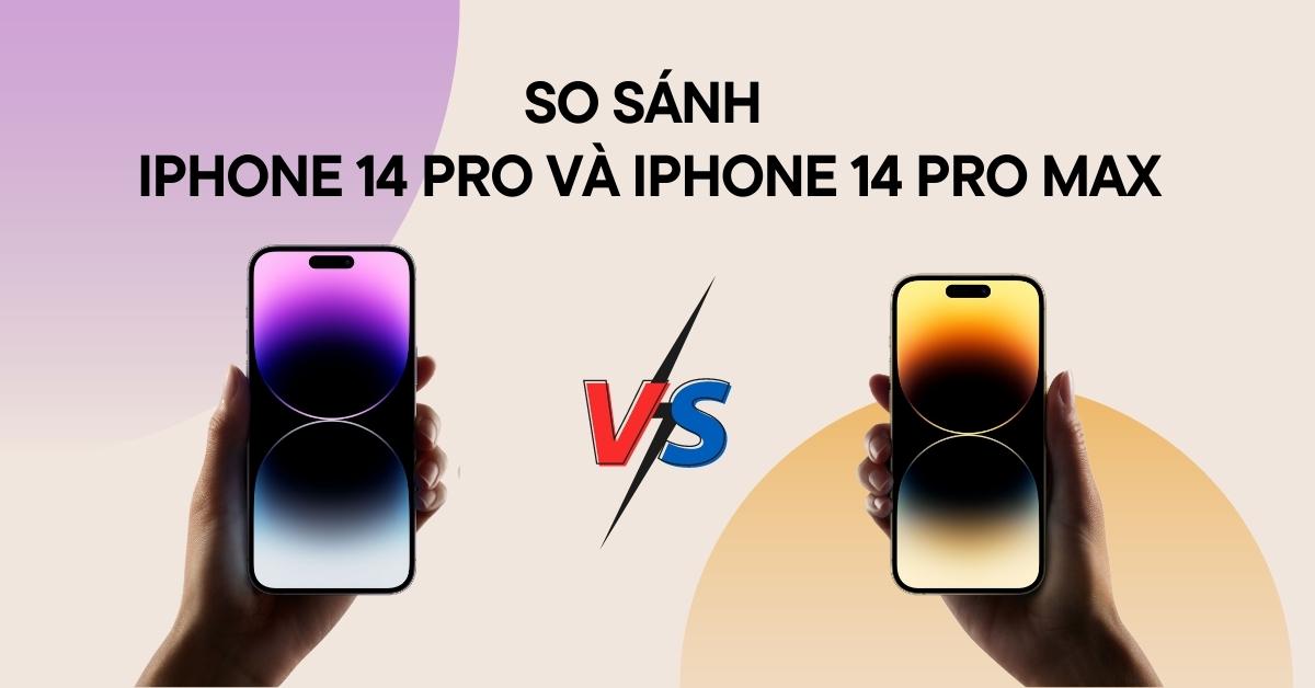 so sánh iphone 14 pro và iphone 14 pro max