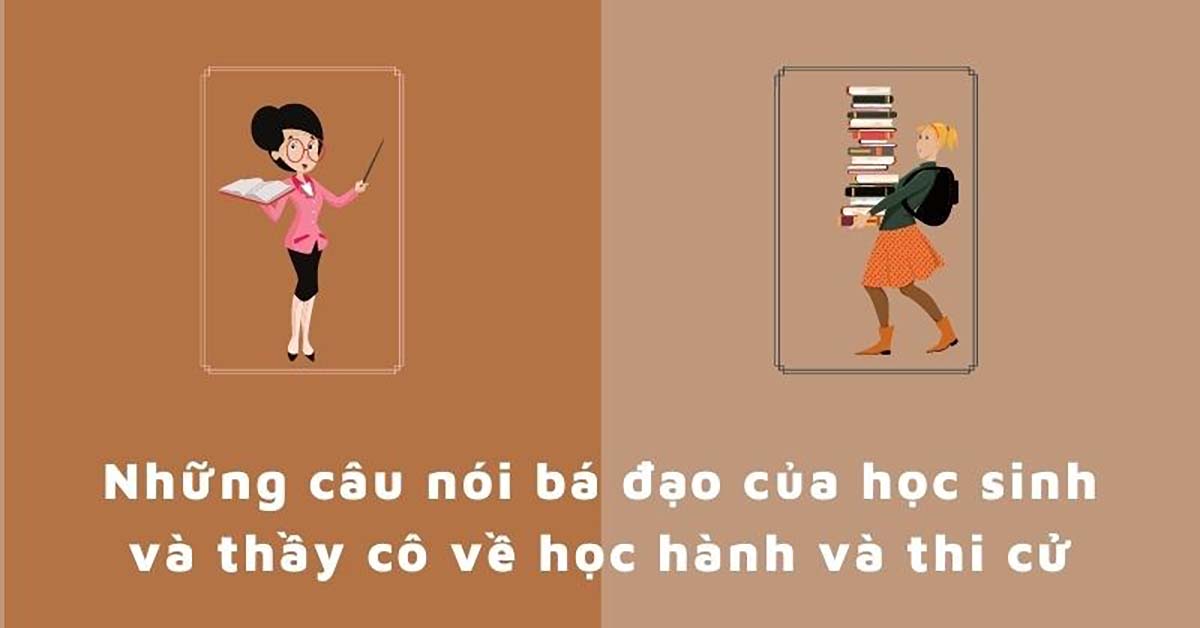 Top 100 + câu nói bá đạo của học sinh và thầy cô về học hành và thi cử