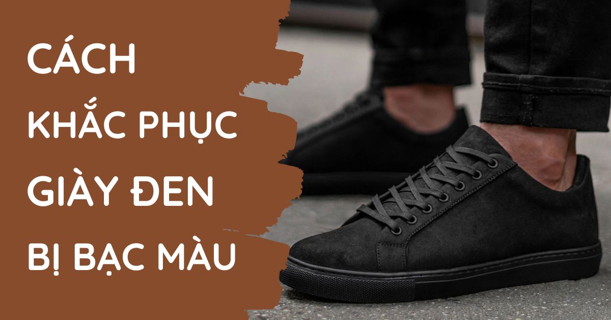 Cách khắc phục giày đen bị bạc màu hiệu quả tại nhà