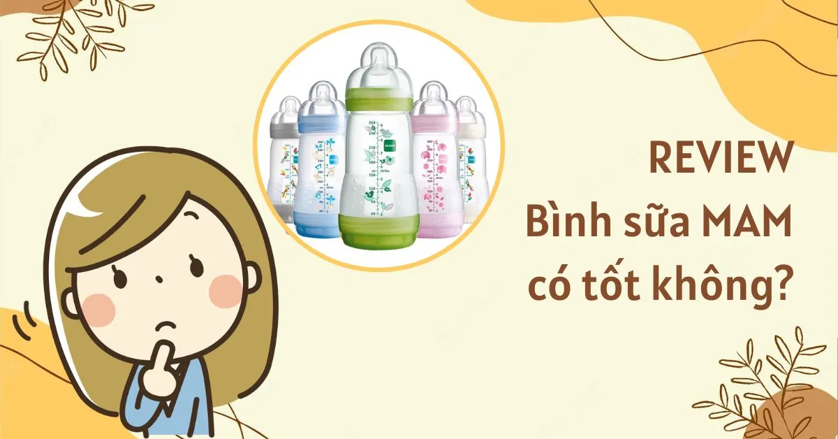 Review bình sữa Mam có tốt hay không ? Có nên mua cho bé ?