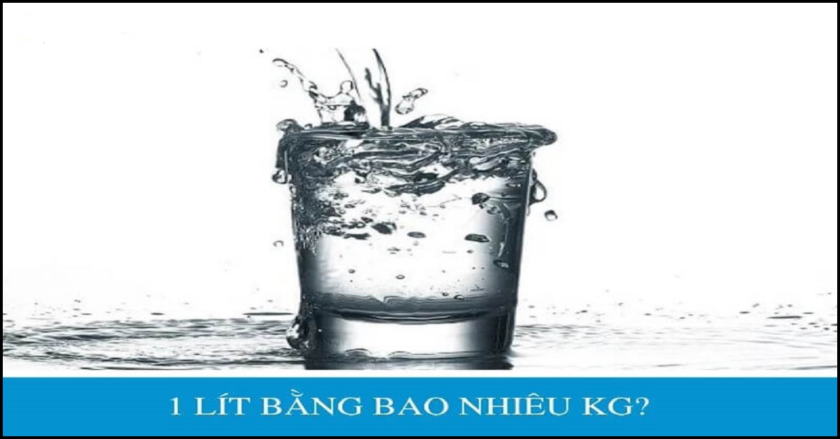 1 lít bằng bao nhiêu kg? 1 lít nước, dầu, sữa bằng bao nhiêu kg?