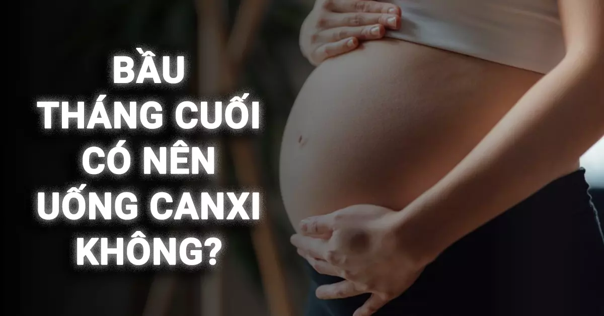bầu tháng cuối có nên uống canxi không