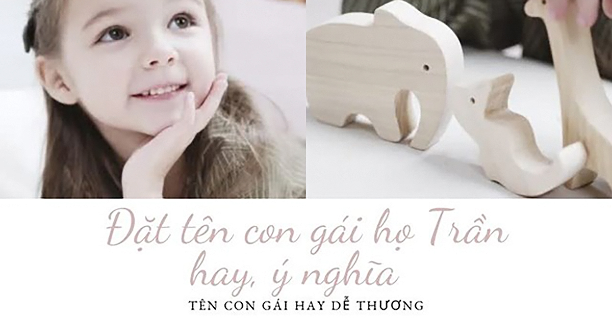 Đặt tên con gái họ Trần hay, ý nghĩa | Tên con gái hay dễ thương