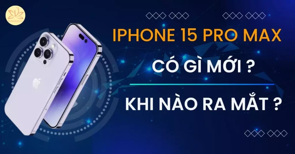 iphone 15 pro max khi nào ra mắt iphone 15 pro max giá bao nhiêu
