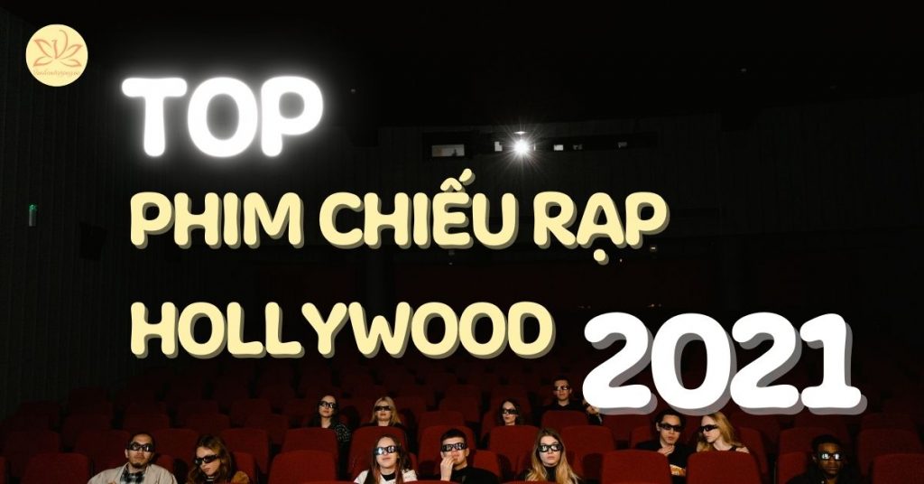 Top 9 phim chiếu rạp Hollywood 2021 hay đáng mong chờ nhất