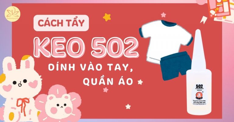 Cách tẩy keo 502 bị dính vào tay, đồ vật, quần áo đơn giản nhất