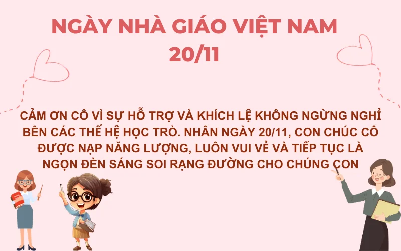 Cảm ơn cô vì sự hỗ trợ và khích lệ không ngừng nghỉ bên các thế hệ học trò. Nhân ngày 20/11, con chúc cô được nạp năng lượng, luôn vui vẻ và tiếp tục là ngọn đèn sáng soi rạng đường cho chúng con