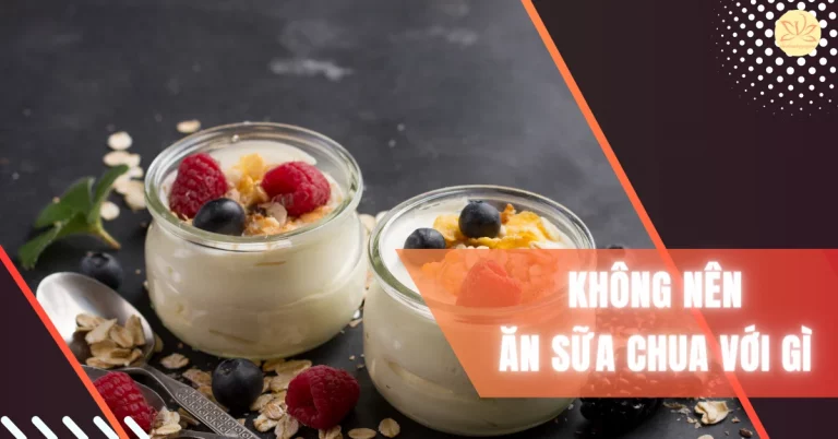 Không nên ăn sữa chua với gì? 8 thực phẩm cần tránh ngay