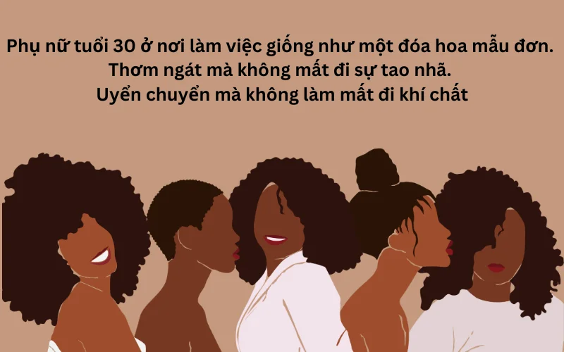 Phụ nữ tuổi 30 ở nơi làm việc giống như một đóa hoa mẫu đơn. Thơm ngát mà không mất đi sự tao nhã. Uyển chuyển mà không làm mất đi khí chất