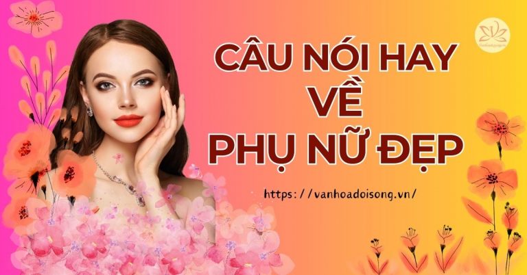 Những câu nói hay về phụ nữ đẹp tôn vinh nhan sắc phái đẹp