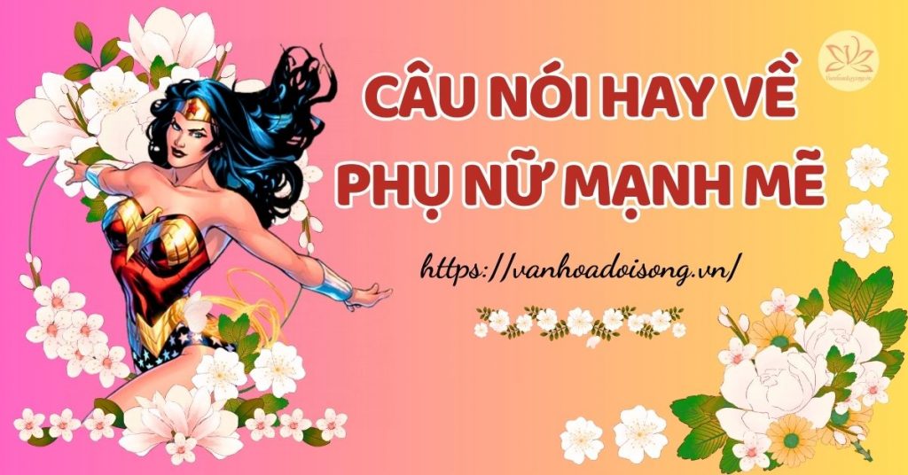 Những câu nói hay về phụ nữ mạnh mẽ bản lĩnh cá tính
