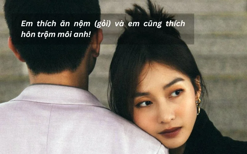 Em thích ăn nộm (gỏi) và em cũng thích hôn trộm môi anh!