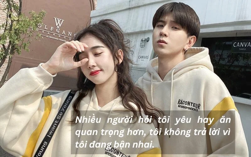 Nhiều người hỏi tôi yêu hay ăn quan trọng hơn, tôi không trả lời vì tôi đang bận nhai.