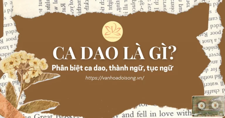 Ca dao là gì? Phân biệt ca dao, tục ngữ, thành ngữ