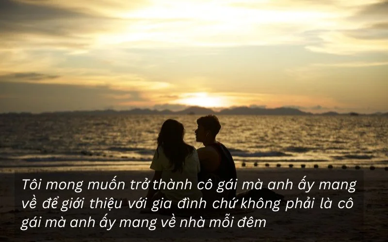 Tôi mong muốn trở thành cô gái mà anh ấy mang về để giới thiệu với gia đình chứ không phải là cô gái mà anh ấy mang về nhà mỗi đêm