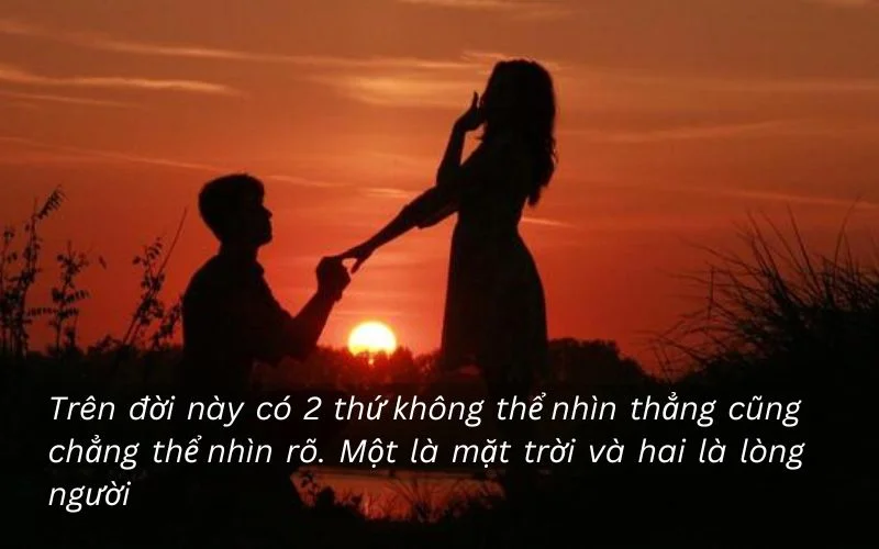 Trên đời này có 2 thứ không thể nhìn thẳng cũng chẳng thể nhìn rõ. Một là mặt trời và hai là lòng người