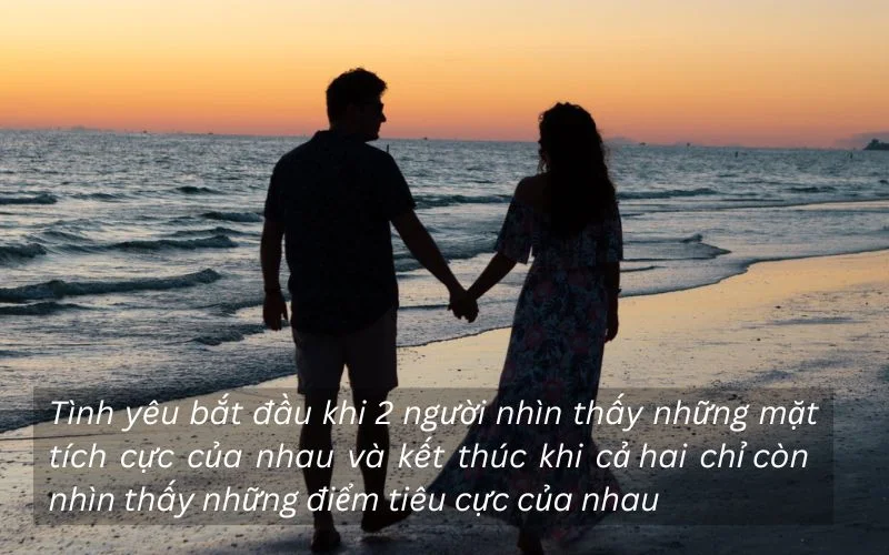 Tình yêu bắt đầu khi 2 người nhìn thấy những mặt tích cực của nhau và kết thúc khi cả hai chỉ còn nhìn thấy những điểm tiêu cực của nhau