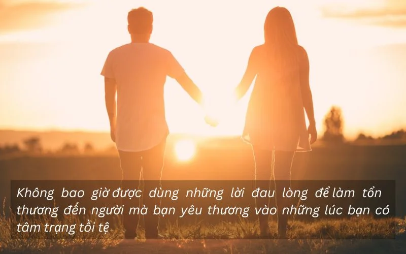 Không bao giờ được dùng những lời đau lòng để làm tổn thương đến người mà bạn yêu thương vào những lúc bạn có tâm trạng tồi tệ
