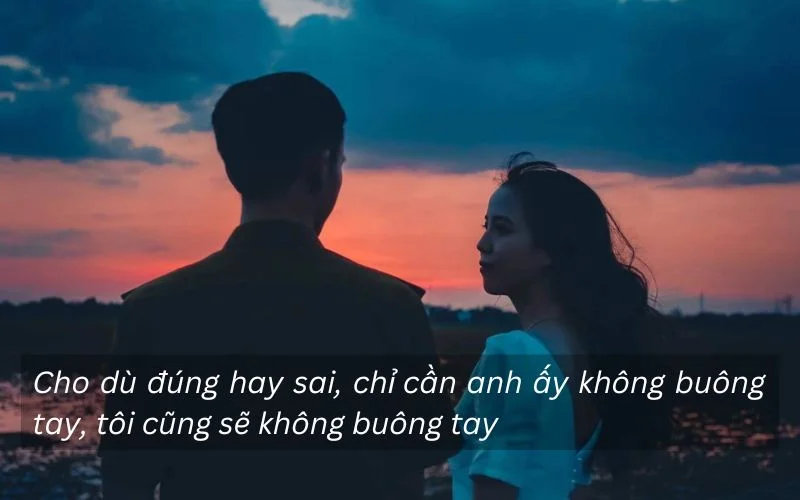 Cho dù đúng hay sai, chỉ cần anh ấy không buông tay, tôi cũng sẽ không buông tay