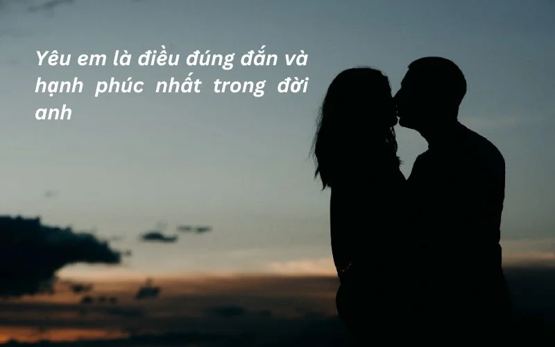 Yêu em là điều đúng đắn và hạnh phúc nhất trong đời anh