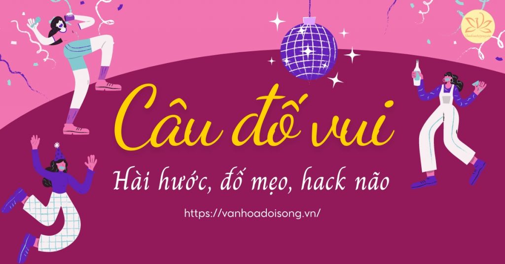 Câu đố vui hài hước, đố mẹo, hack não hay nhất có đáp án