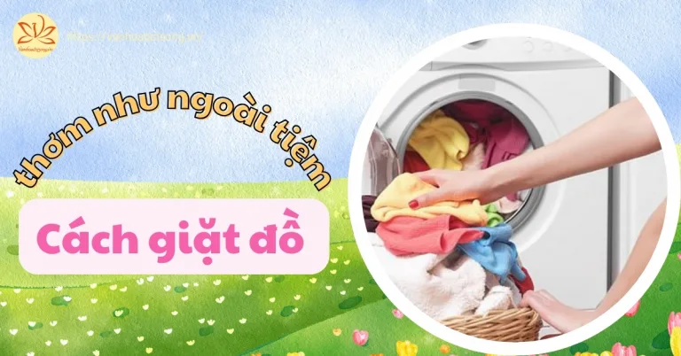 Cách giặt đồ thơm như tiệm